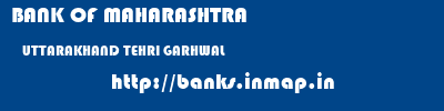 BANK OF MAHARASHTRA  UTTARAKHAND TEHRI GARHWAL    banks information 